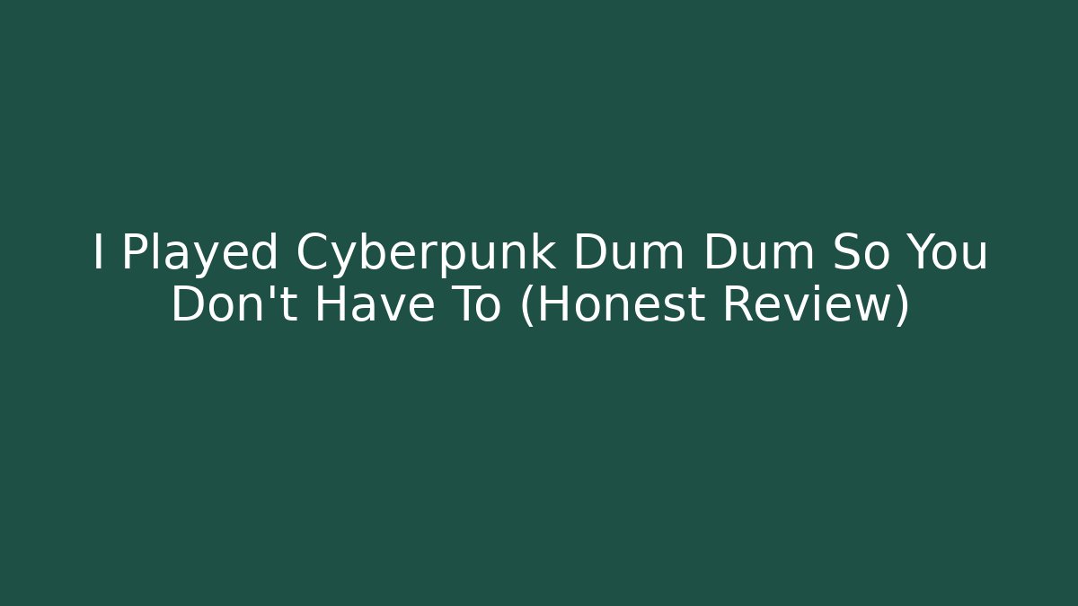 I Played Cyberpunk Dum Dum So You Don't Have To (Honest Review)