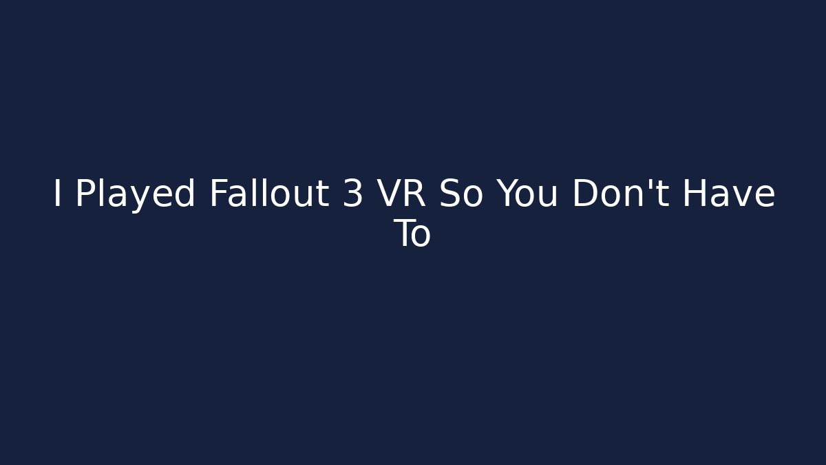 I Played Fallout 3 VR So You Don't Have To