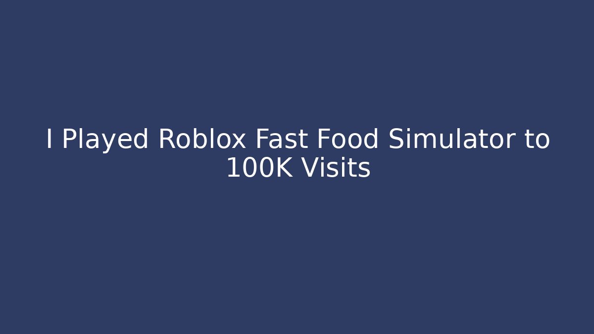 I Played Roblox Fast Food Simulator to 100K Visits