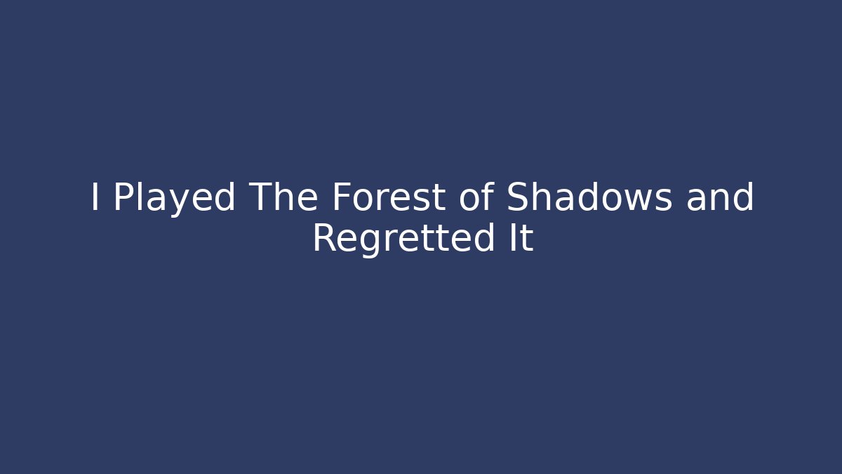 I Played The Forest of Shadows and Regretted It