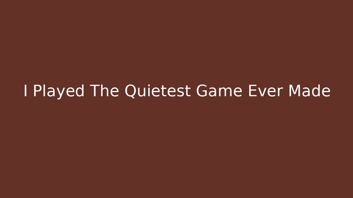 I Played The Quietest Game Ever Made