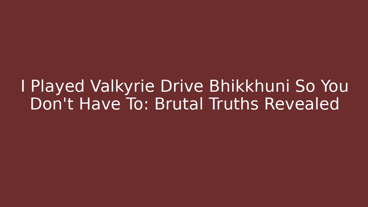 I Played Valkyrie Drive Bhikkhuni So You Don’t Have To: Brutal Truths Revealed
