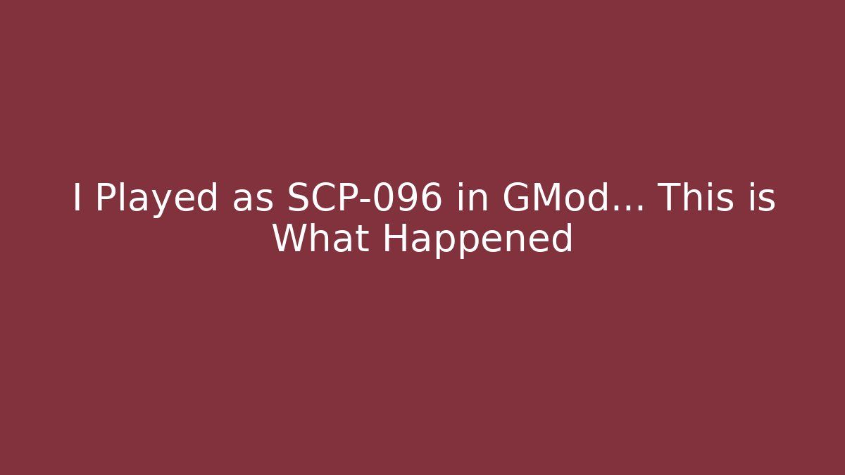 I Played as SCP-096 in GMod... This is What Happened