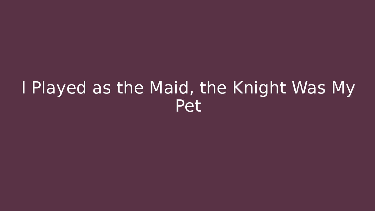 I Played as the Maid, the Knight Was My Pet