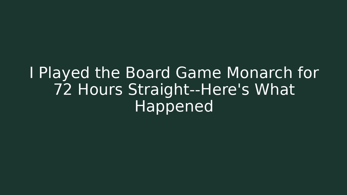 I Played the Board Game Monarch for 72 Hours Straight—Here’s What Happened