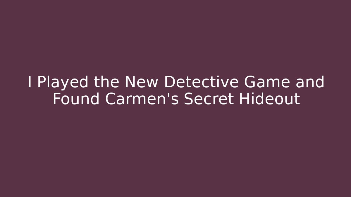 I Played the New Detective Game and Found Carmen's Secret Hideout