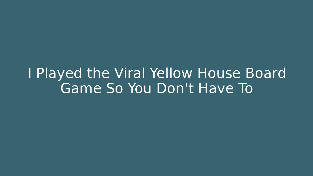 I Played the Viral Yellow House Board Game So You Don't Have To