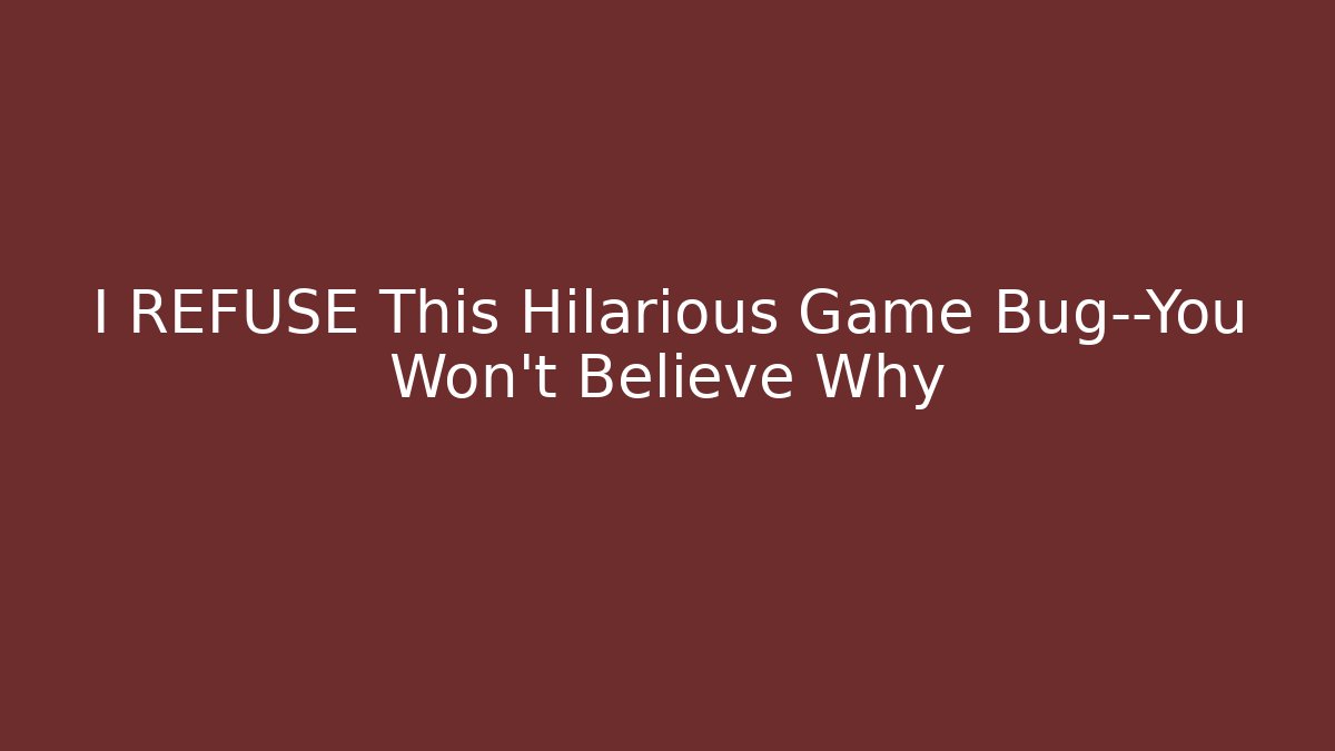 I REFUSE This Hilarious Game Bug—You Won’t Believe Why - The Family Holidays