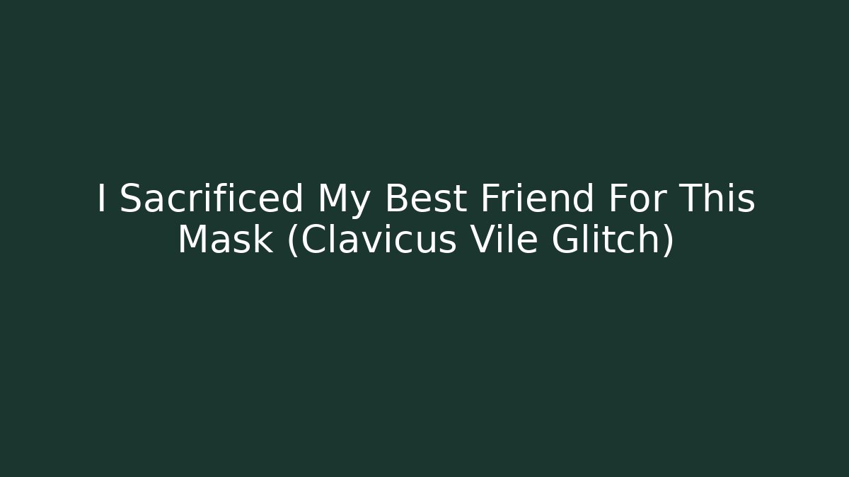 I Sacrificed My Best Friend For This Mask (Clavicus Vile Glitch)