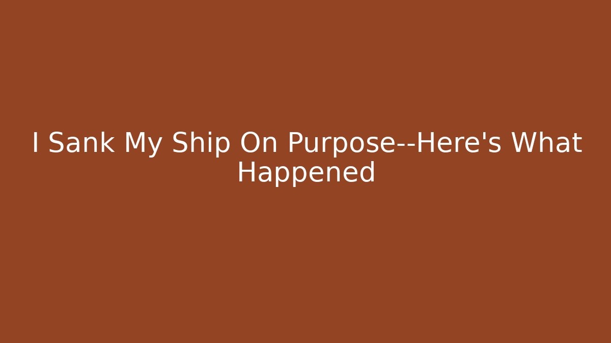 I Sank My Ship On Purpose—Here’s What Happened