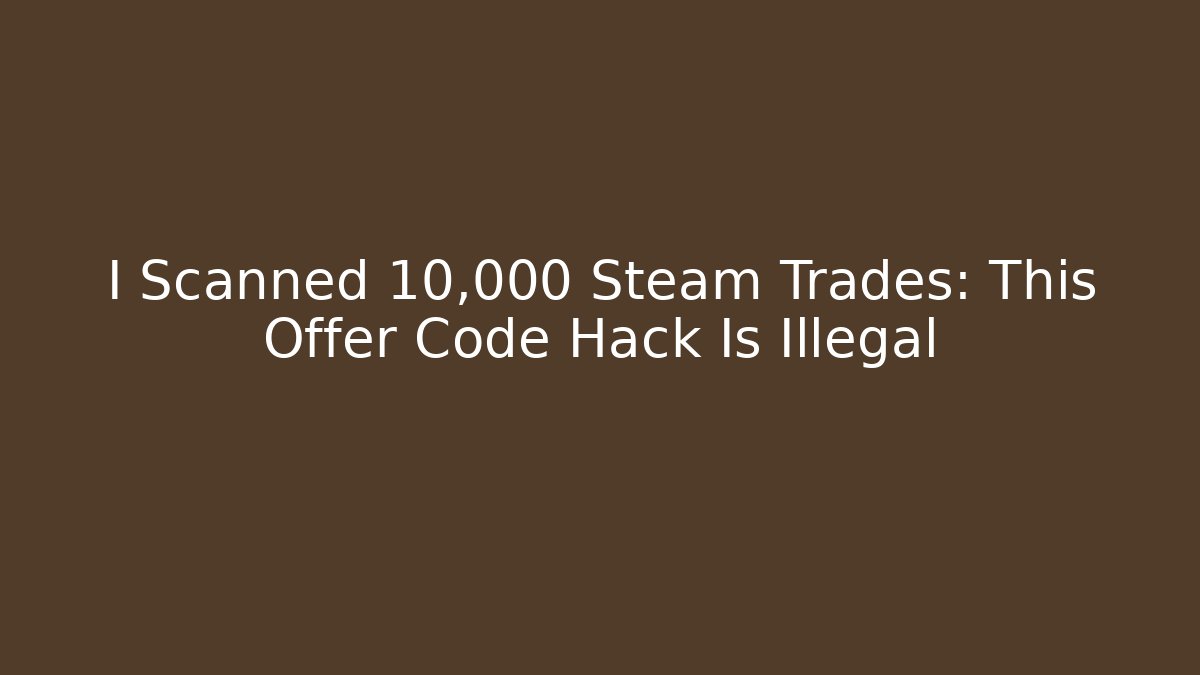 I Scanned 10,000 Steam Trades: This Offer Code Hack Is Illegal