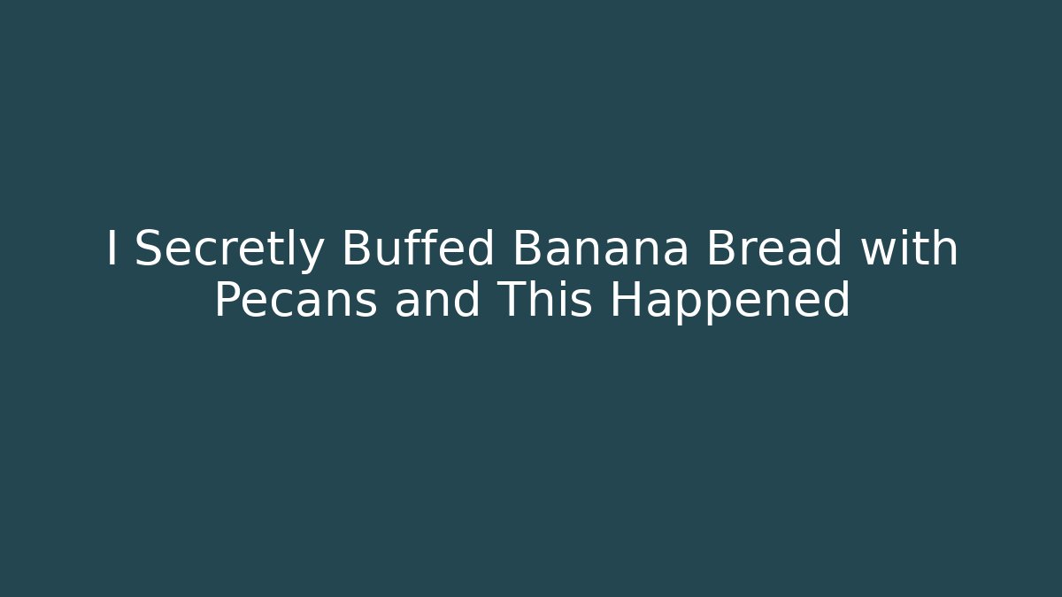 I Secretly Buffed Banana Bread with Pecans and This Happened