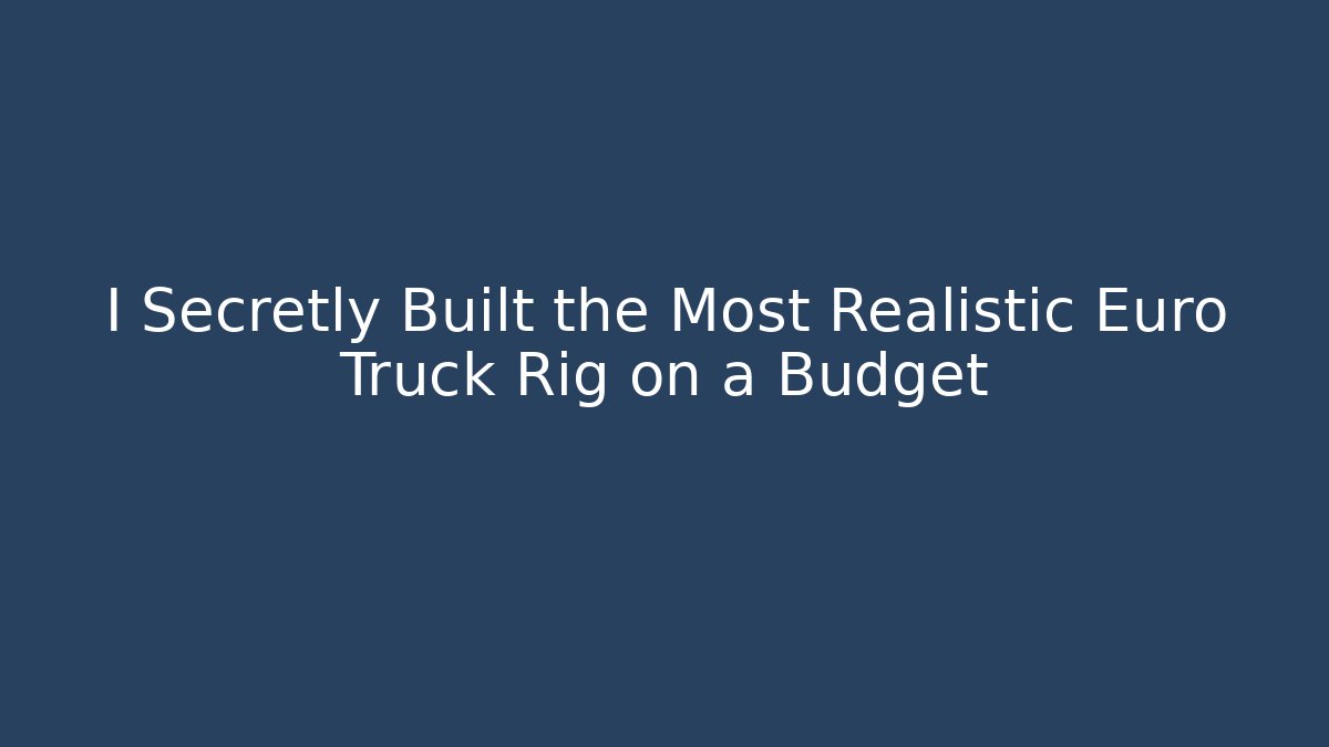 I Secretly Built the Most Realistic Euro Truck Rig on a Budget
