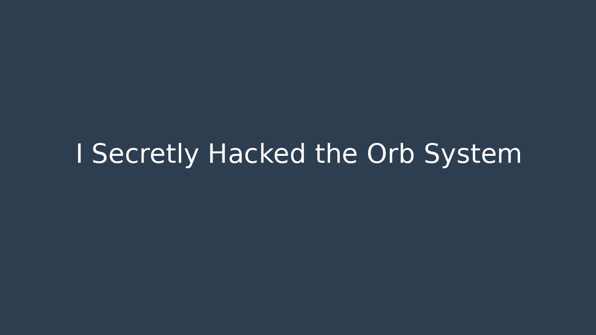 I Secretly Hacked the Orb System