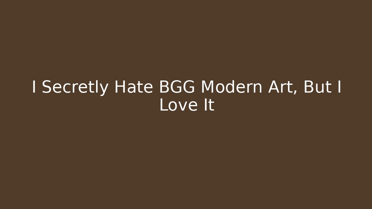 I Secretly Hate BGG Modern Art, But I Love It