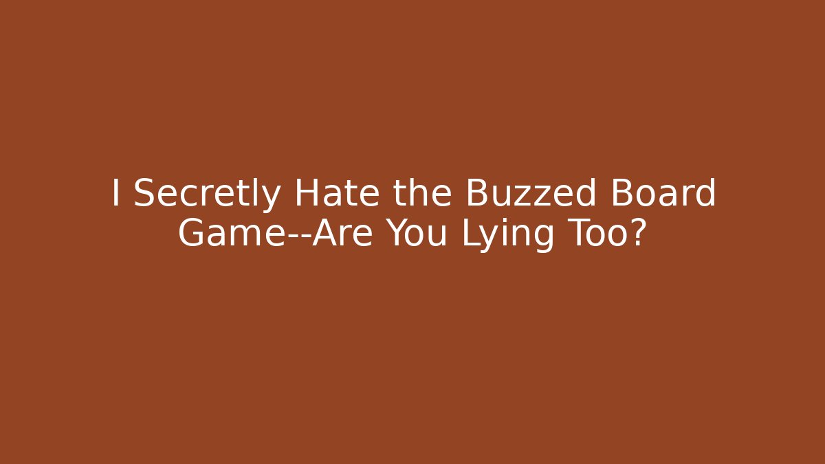I Secretly Hate the Buzzed Board Game—Are You Lying Too?