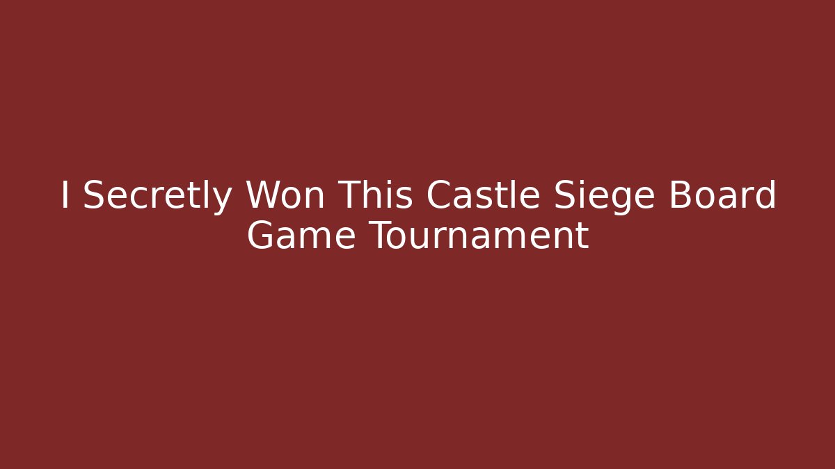 I Secretly Won This Castle Siege Board Game Tournament