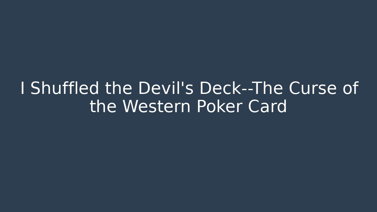 I Shuffled the Devil’s Deck—The Curse of the Western Poker Card