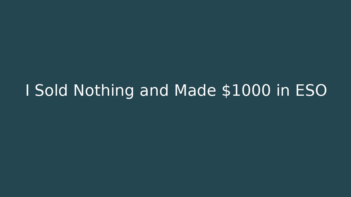 I Sold Nothing and Made $1000 in ESO