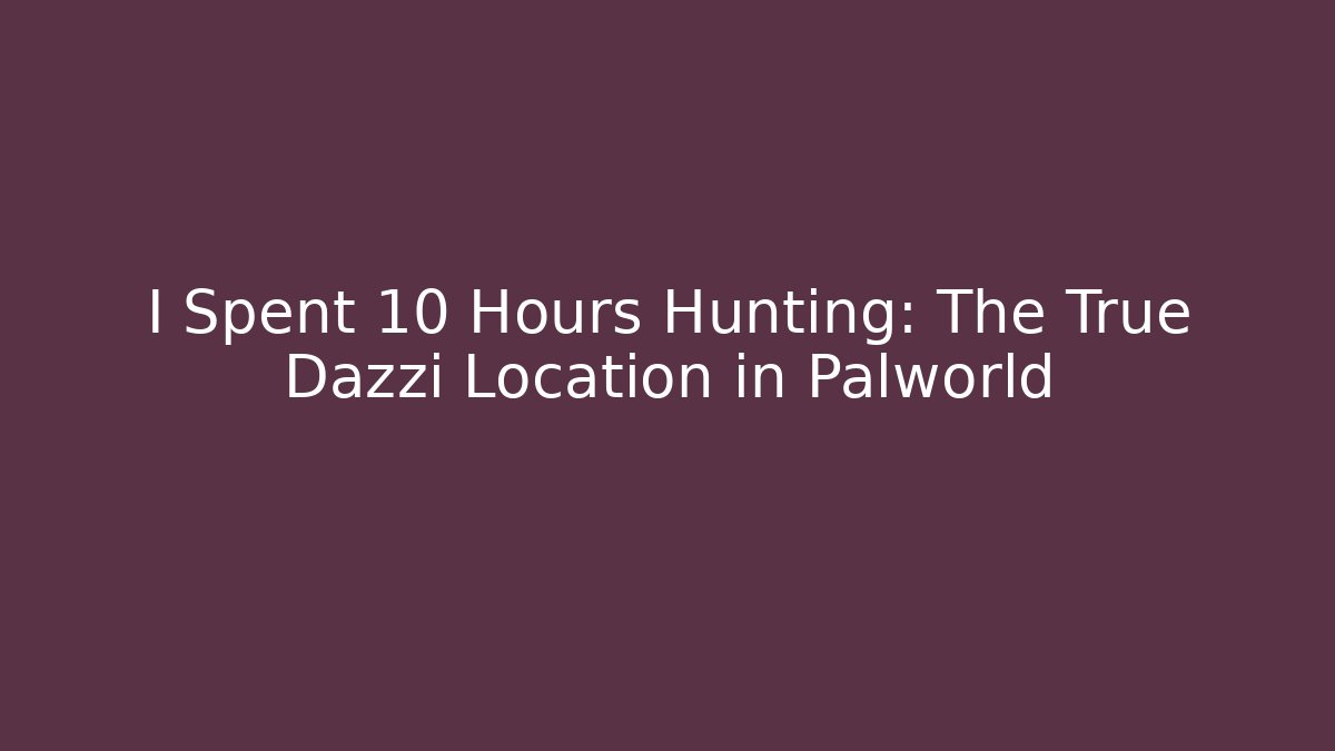 I Spent 10 Hours Hunting: The True Dazzi Location in Palworld