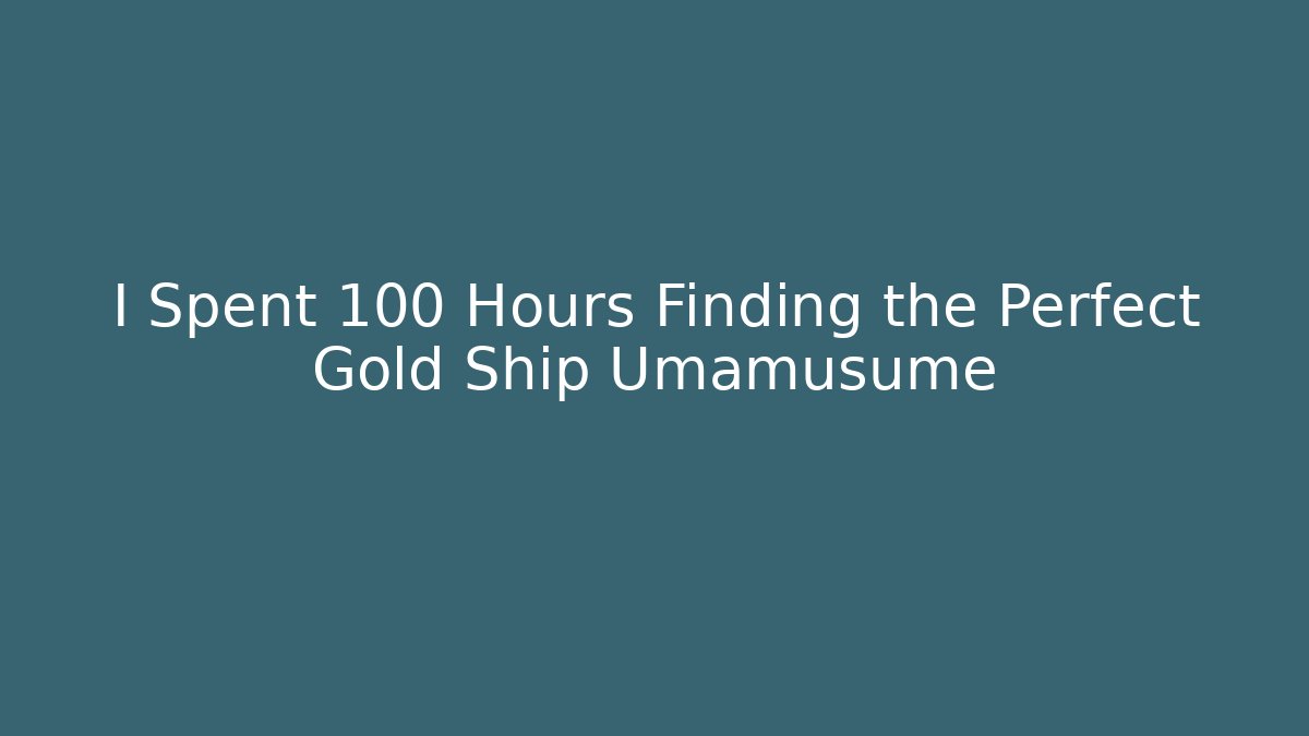 I Spent 100 Hours Finding the Perfect Gold Ship Umamusume - The Family Holidays