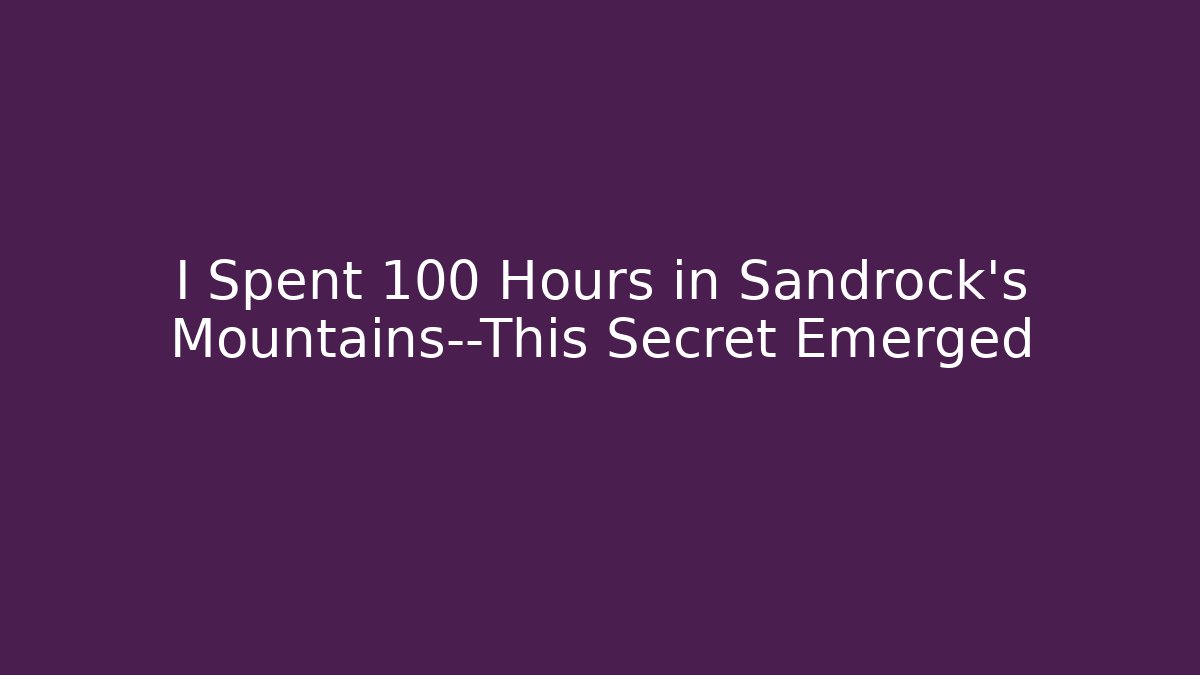 I Spent 100 Hours in Sandrock's Mountains—This Secret Emerged