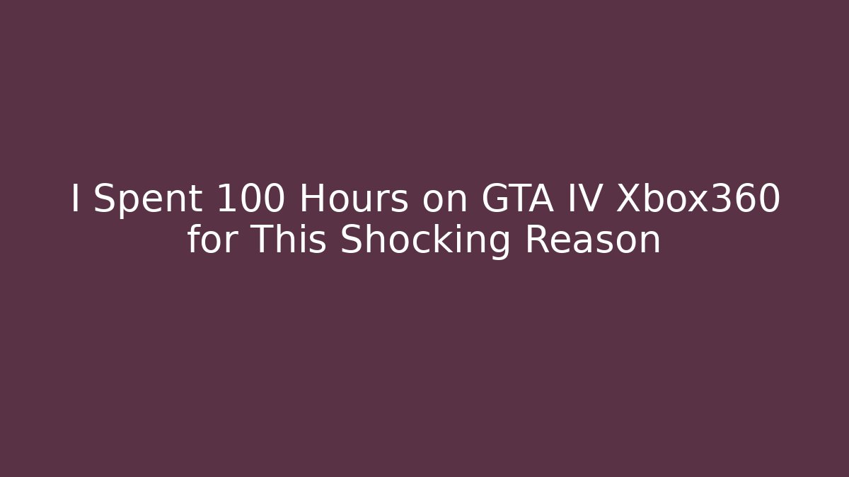 I Spent 100 Hours on GTA IV Xbox360 for This Shocking Reason - The Family Holidays
