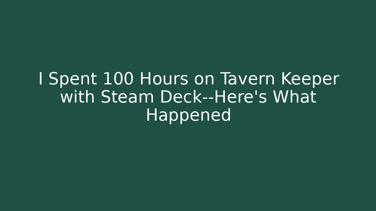 I Spent 100 Hours on Tavern Keeper with Steam Deck—Here’s What Happened
