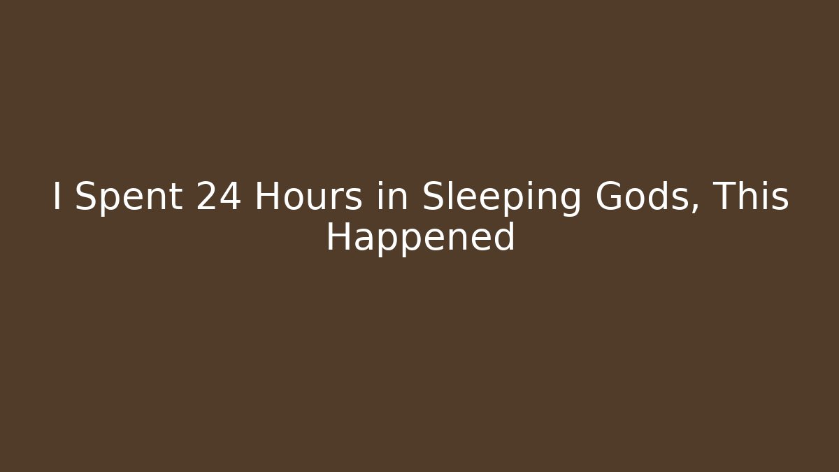 I Spent 24 Hours in Sleeping Gods, This Happened - The Family Holidays