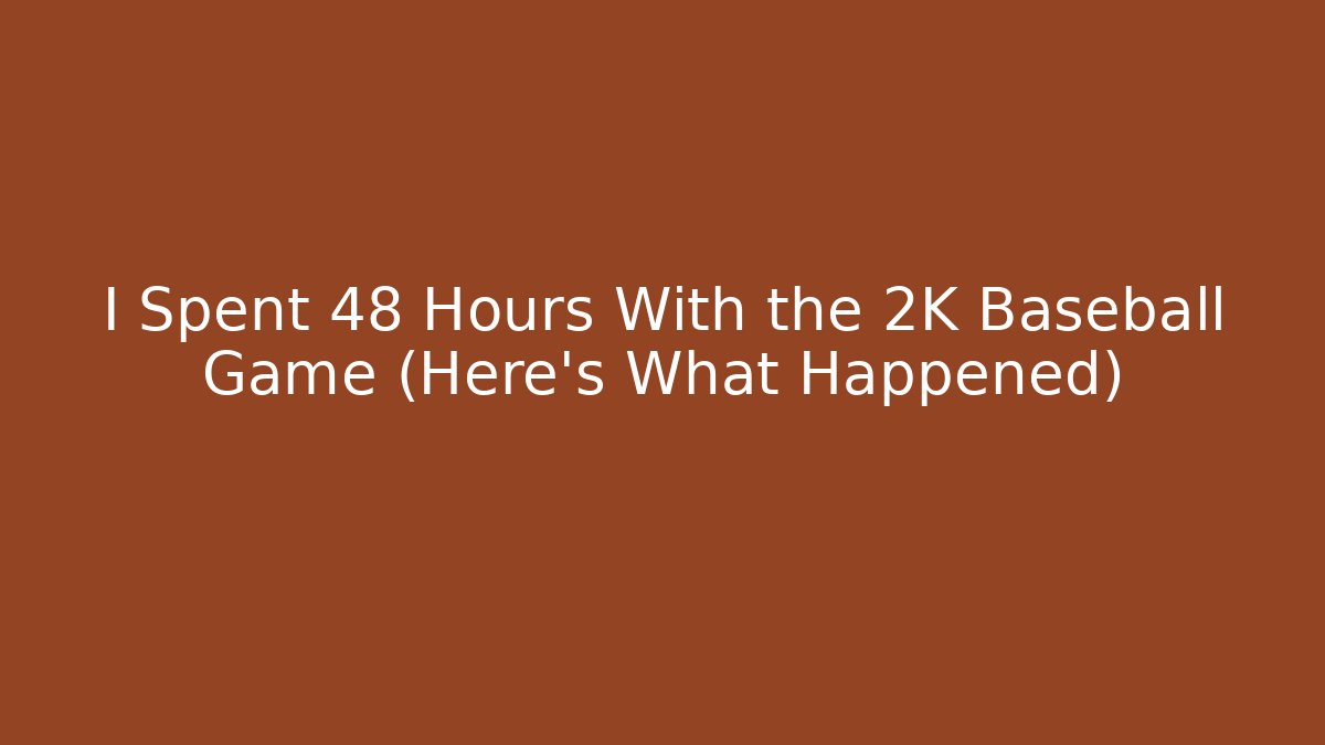 I Spent 48 Hours With the 2K Baseball Game (Here’s What Happened)
