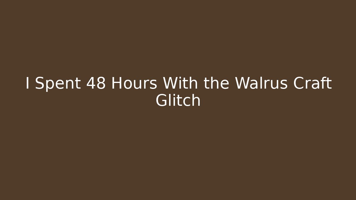 I Spent 48 Hours With the Walrus Craft Glitch