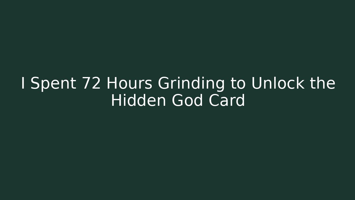 I Spent 72 Hours Grinding to Unlock the Hidden God Card