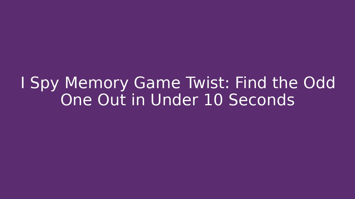 I Spy Memory Game Twist: Find the Odd One Out in Under 10 Seconds