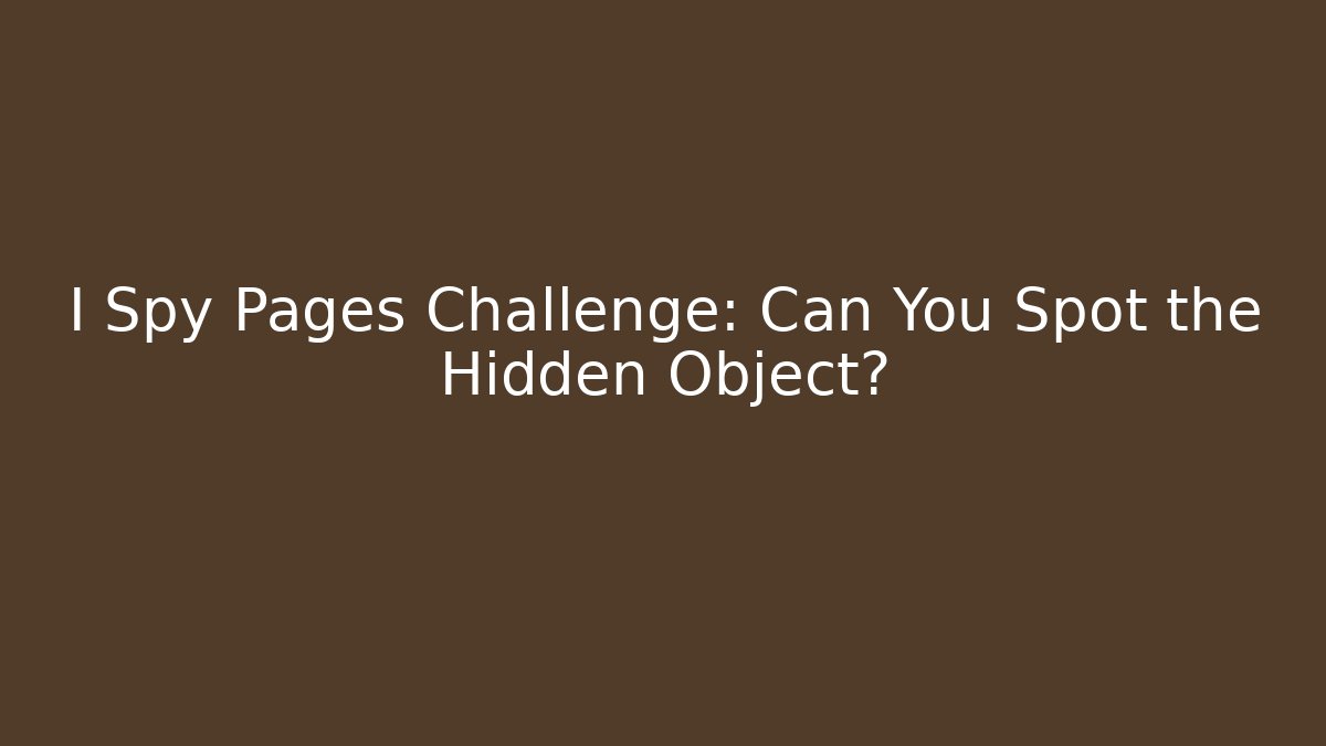 I Spy Pages Challenge: Can You Spot the Hidden Object?