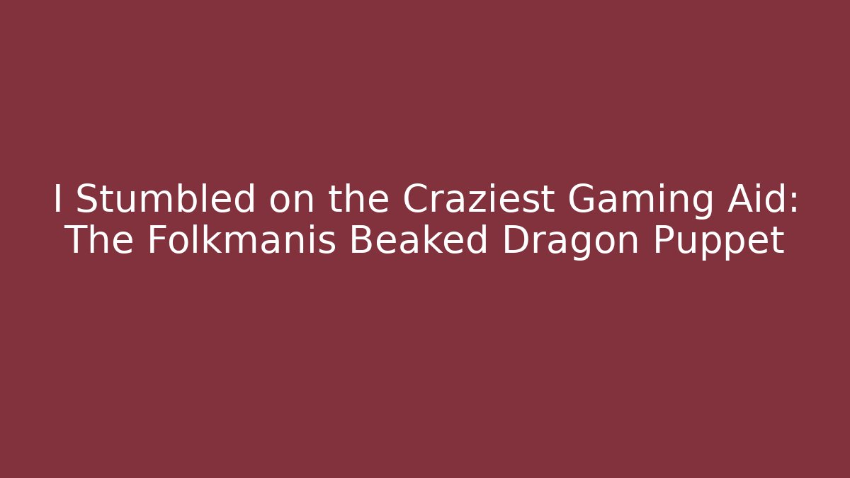 I Stumbled on the Craziest Gaming Aid: The Folkmanis Beaked Dragon Puppet