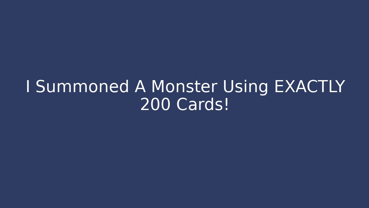I Summoned A Monster Using EXACTLY 200 Cards!
