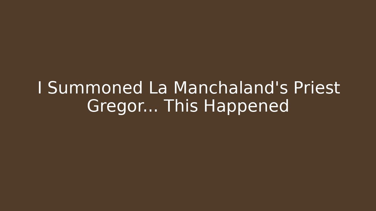 I Summoned La Manchaland's Priest Gregor... This Happened - The Family Holidays