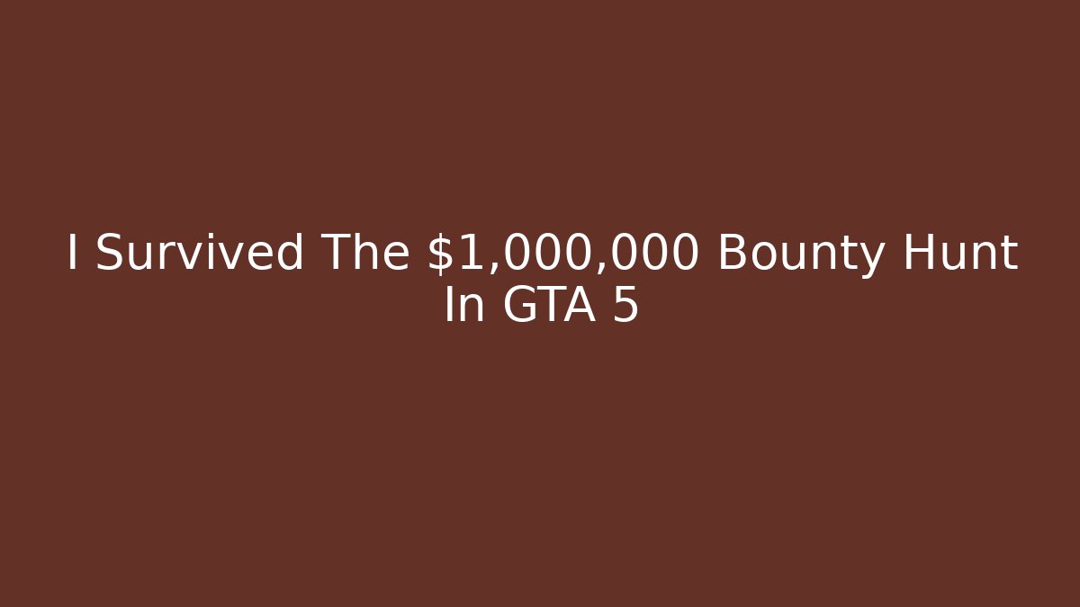 I Survived The $1,000,000 Bounty Hunt In GTA 5