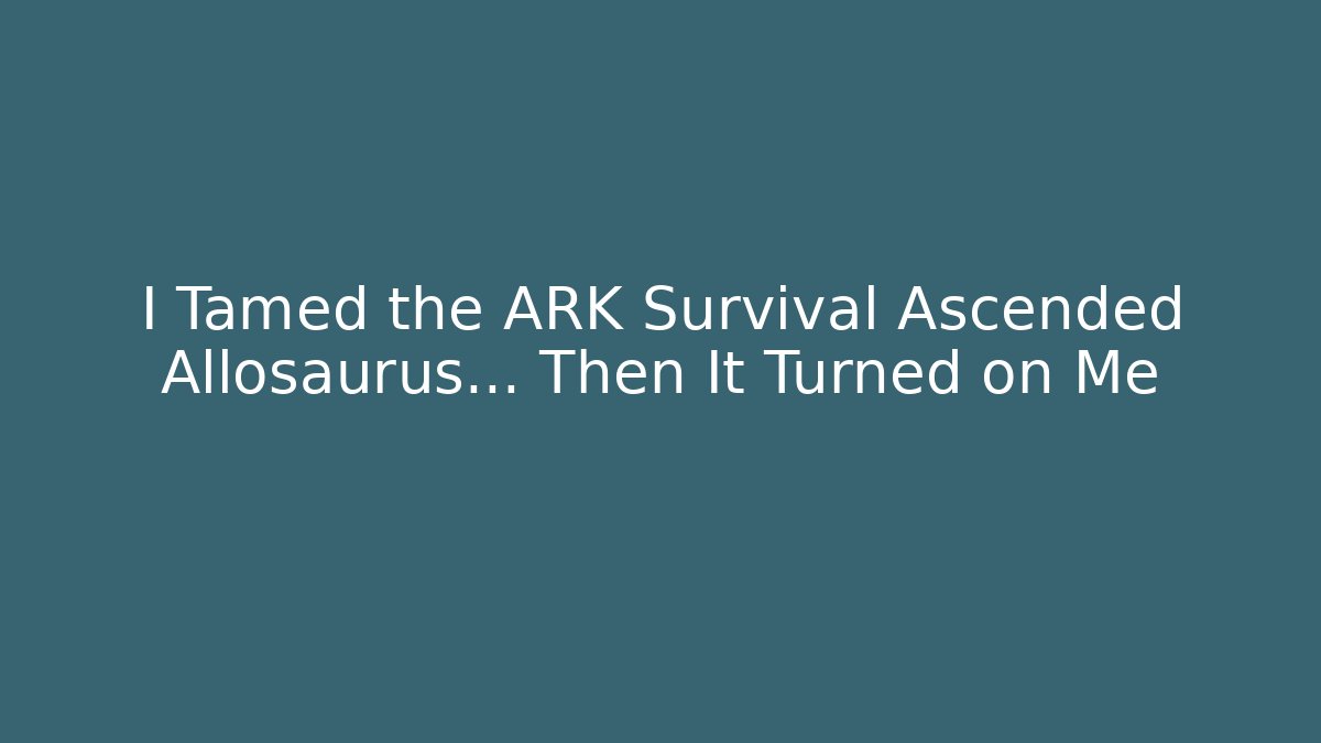 I Tamed the ARK Survival Ascended Allosaurus… Then It Turned on Me