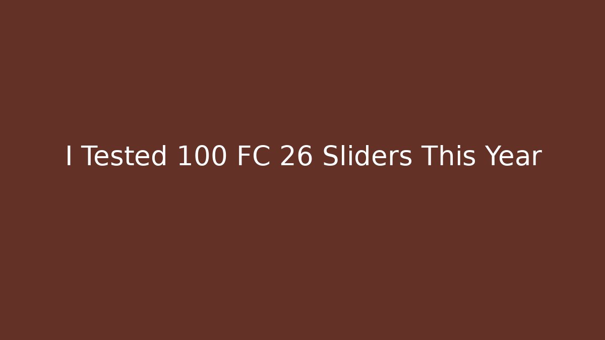 I Tested 100 FC 26 Sliders This Year - The Family Holidays