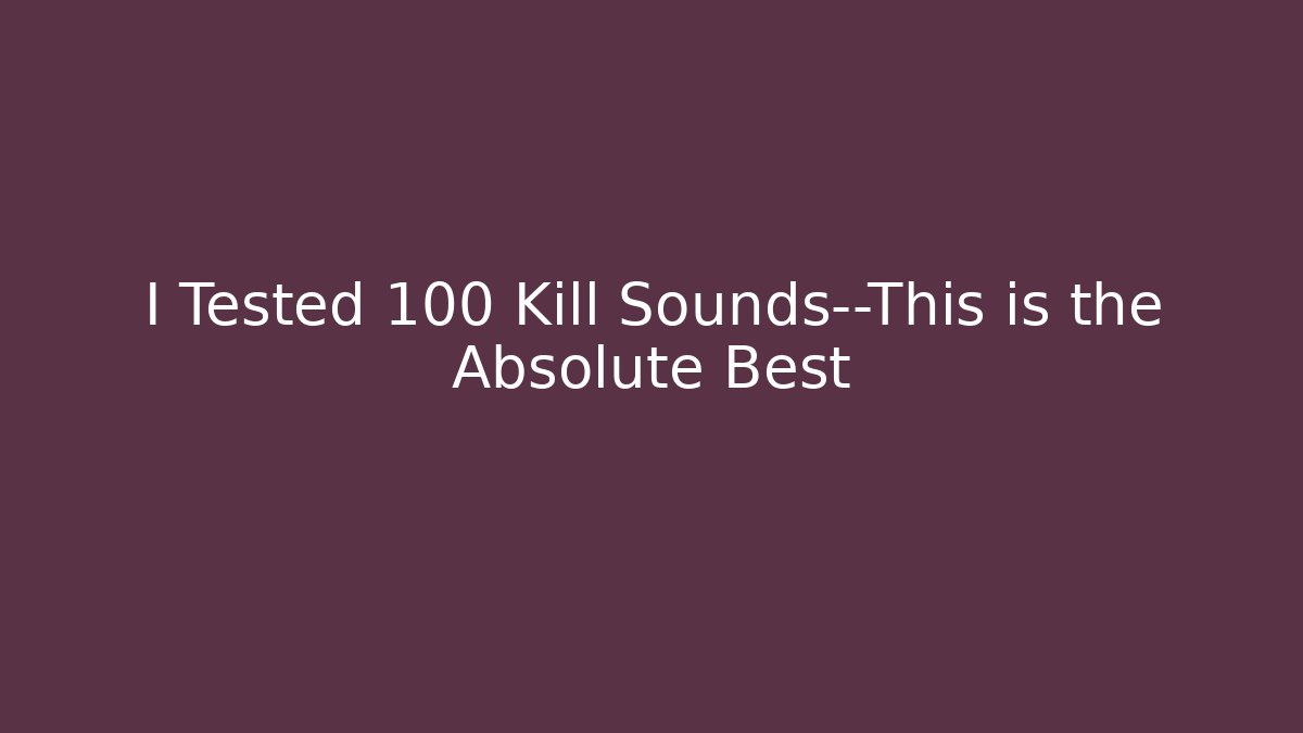I Tested 100 Kill Sounds—This is the Absolute Best