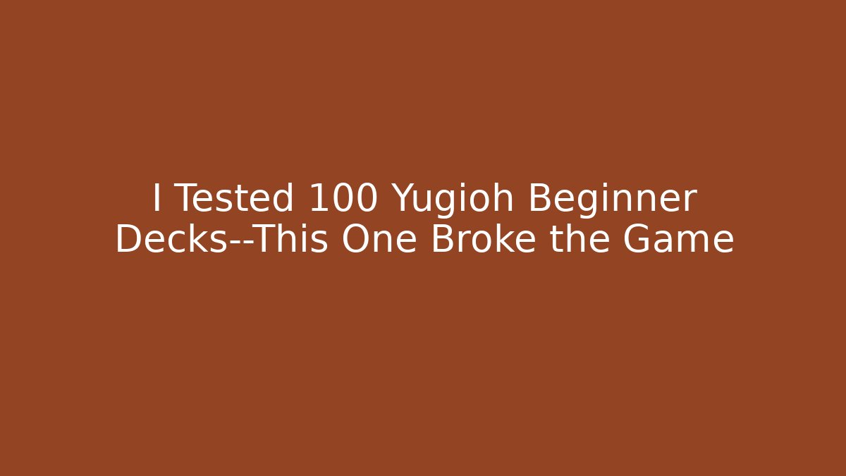 I Tested 100 Yugioh Beginner Decks—This One Broke the Game