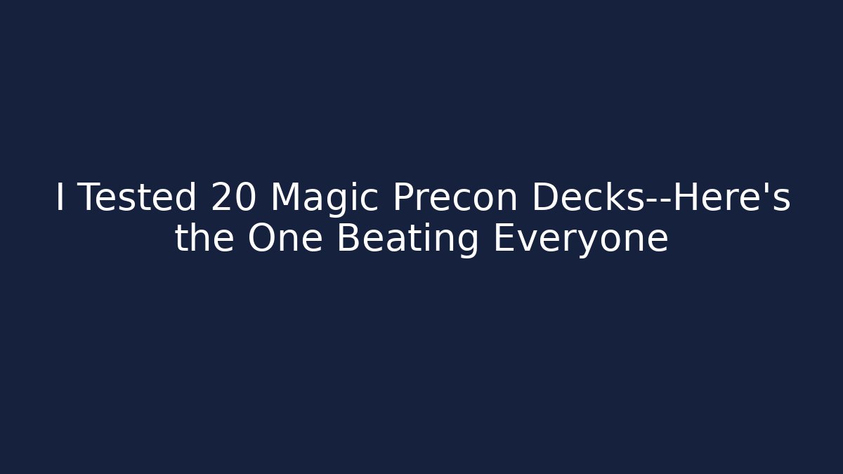 I Tested 20 Magic Precon Decks—Here’s the One Beating Everyone