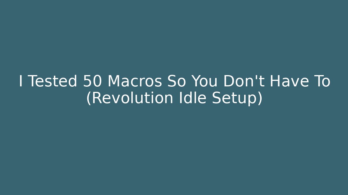 I Tested 50 Macros So You Don't Have To (Revolution Idle Setup)