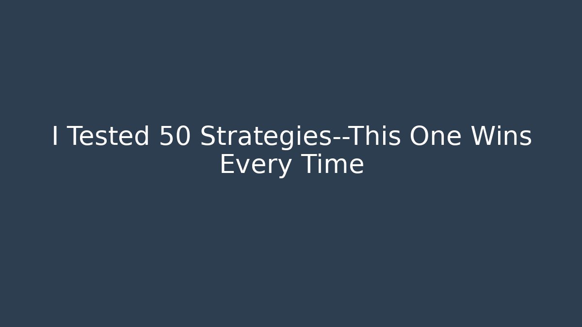 I Tested 50 Strategies—This One Wins Every Time