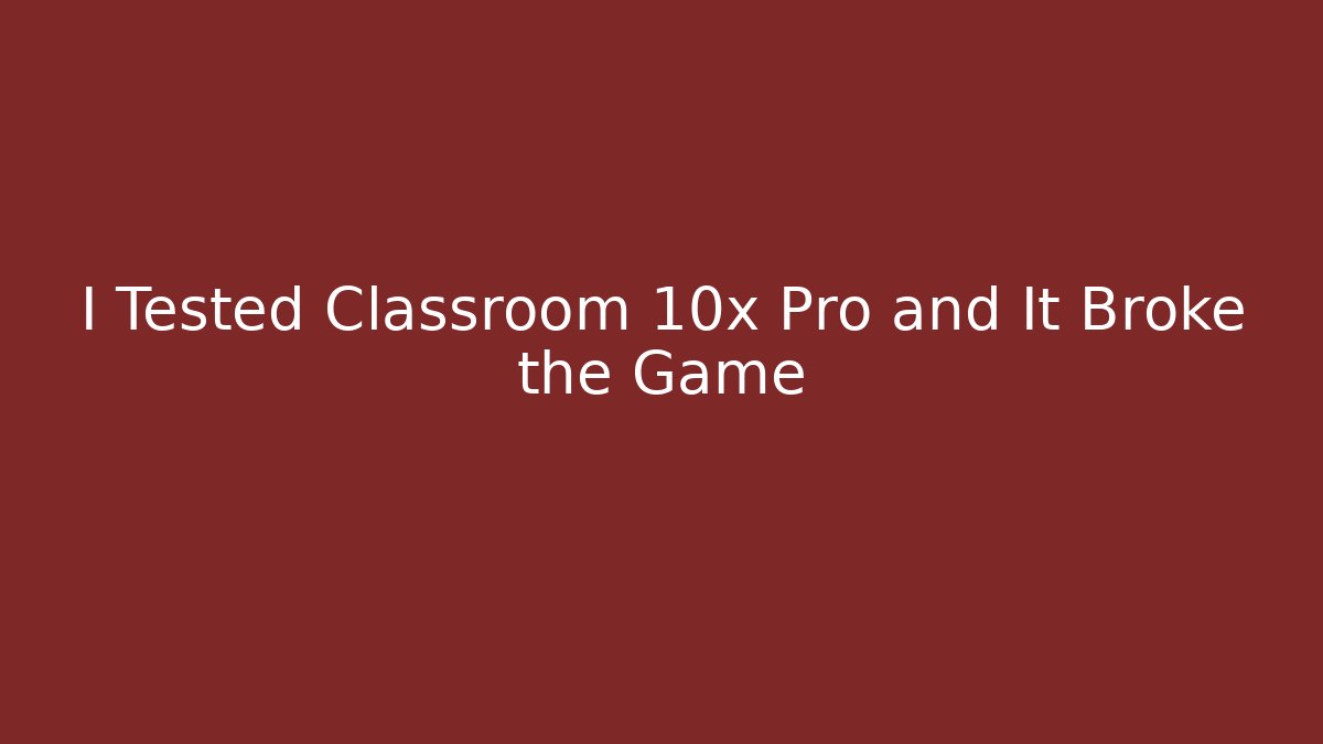 I Tested Classroom 10x Pro and It Broke the Game
