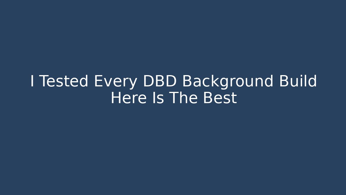 I Tested Every DBD Background Build Here Is The Best
