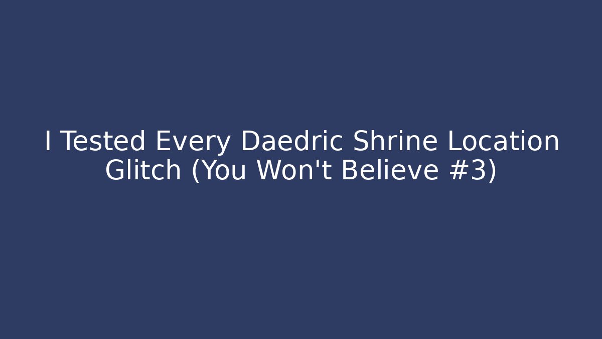 I Tested Every Daedric Shrine Location Glitch (You Won't Believe #3)