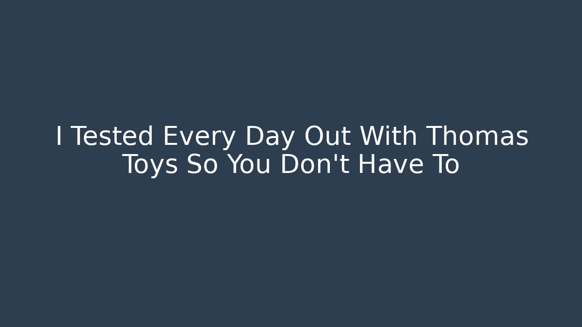 I Tested Every Day Out With Thomas Toys So You Don't Have To