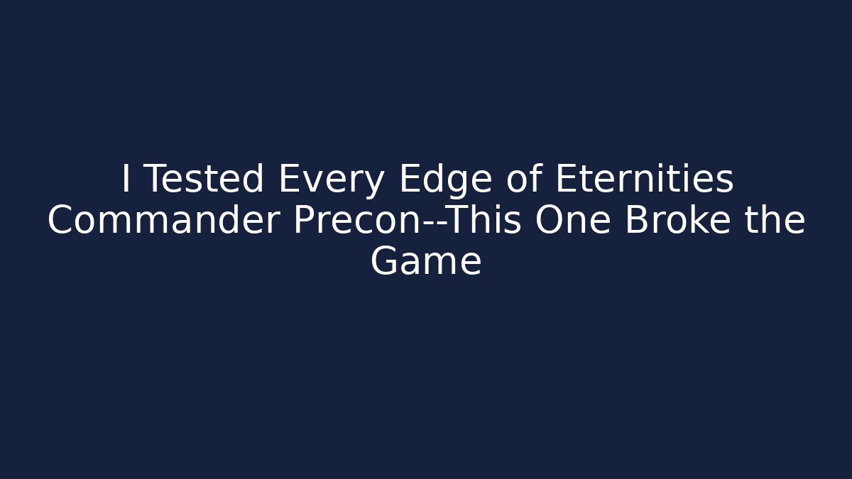 I Tested Every Edge of Eternities Commander Precon—This One Broke the Game